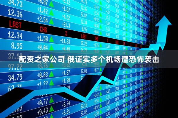 配资之家公司 俄证实多个机场遭恐怖袭击